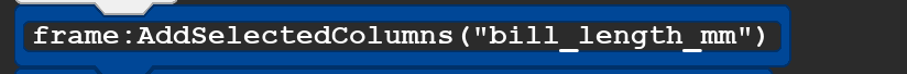 This block has the code
frame:AddSelectedColumns(''bill_length_mm'')