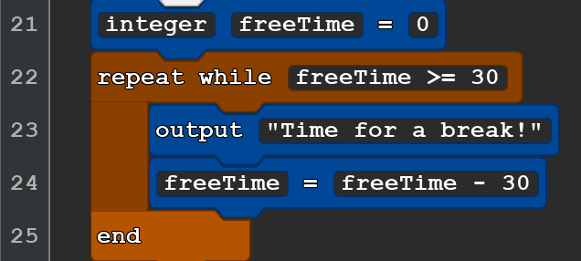 A 5-line Quorum Studio program. It reads:
integer freeTime = 0
repeat while freeTime >= 30
output ''Time for a break!''
freeTime = freeTime - 30
end