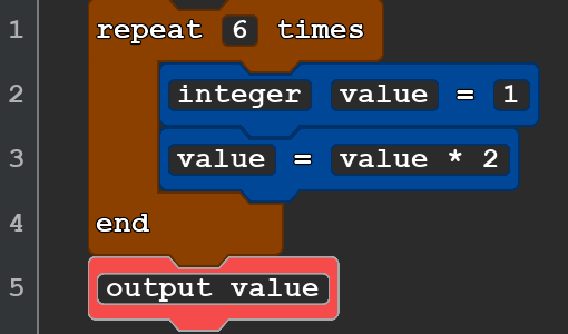 A 5-line Quorum program. The last line, the output block, flashes red because it is an error. The program reads:
repeat 6 times
integer value = 1
value = value * 2
end
output value