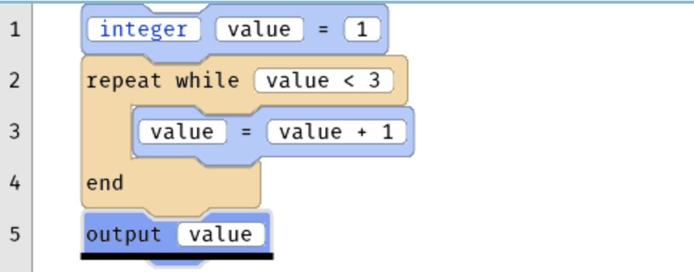 A Quorum Studio program with 5 lines. The second and fourth line are a single repeat while block. The text of the program is:
integer value = 1
repeat while value < 3
value = value + 1
end
output value
