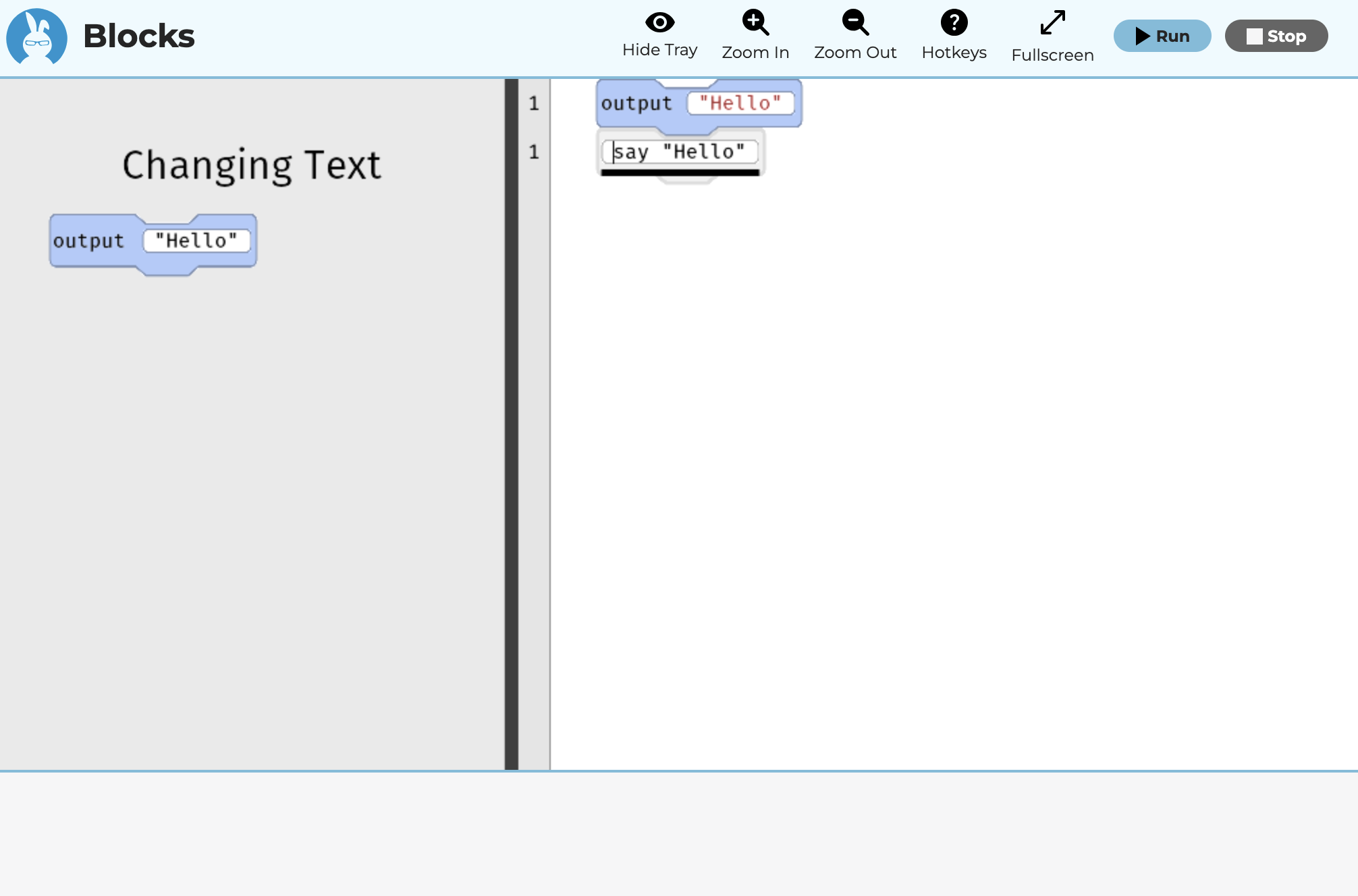 In this case, the same code, output and say are in the editor. However, in this case a black line is on the bottom of the say block on line 2. The idea is that there is a visual line that flashes on and off both vertically and horizontally. The vertical line is for the fields and the horizontal is for the blocks.