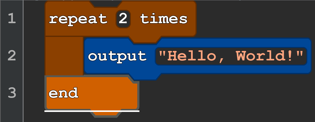 repeat 2 times
     output "Hello, World!"
end